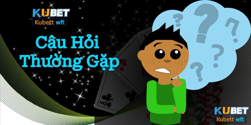 Câu hỏi thường gặp khi tham gia Kubet