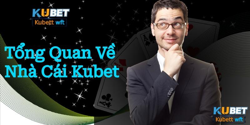 Tổng quan về nhà cái Kubet